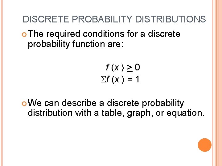 DISCRETE PROBABILITY DISTRIBUTIONS The required conditions for a discrete probability function are: f (x