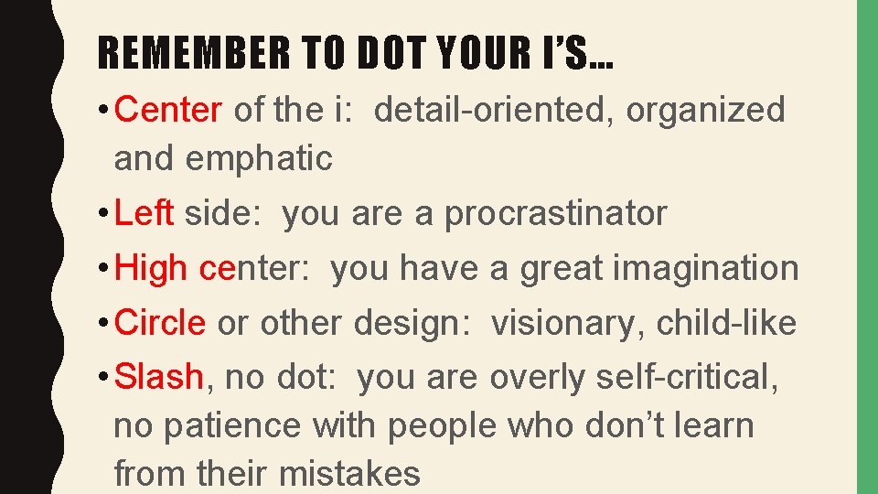 REMEMBER TO DOT YOUR I’S… • Center of the i: detail-oriented, organized and emphatic