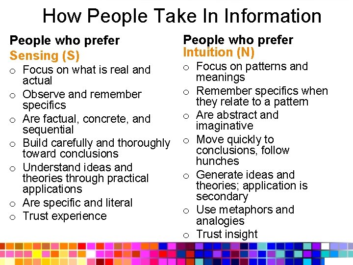 How People Take In Information People who prefer Sensing (S) o Focus on what