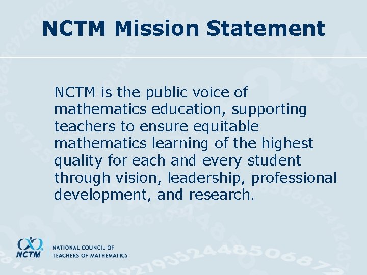 NCTM Mission Statement NCTM is the public voice of mathematics education, supporting teachers to