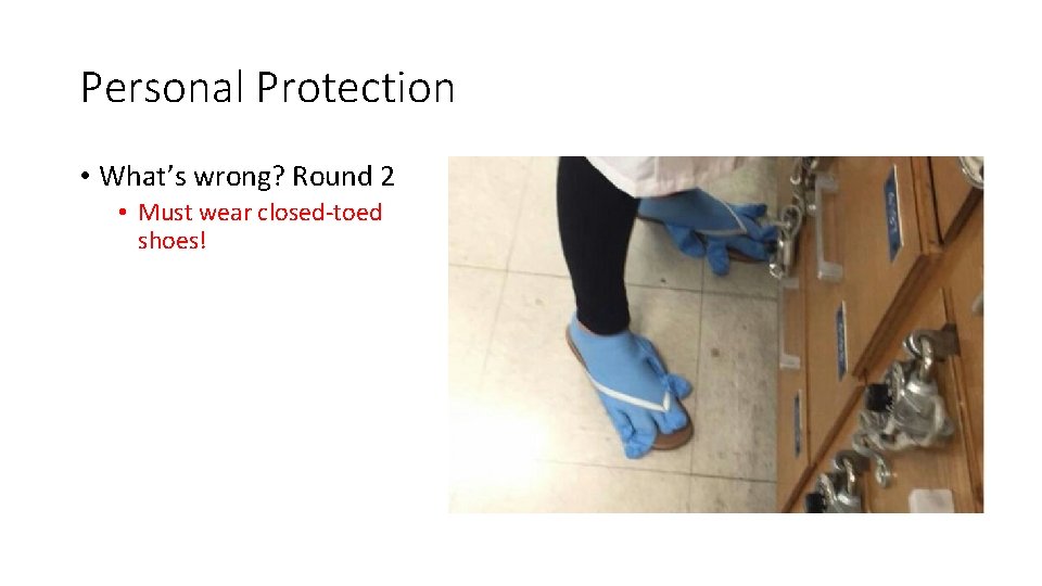 Personal Protection • What’s wrong? Round 2 • Must wear closed-toed shoes! 