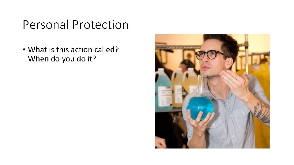 Personal Protection • What is this action called? When do you do it? 