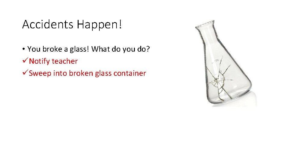 Accidents Happen! • You broke a glass! What do you do? üNotify teacher üSweep