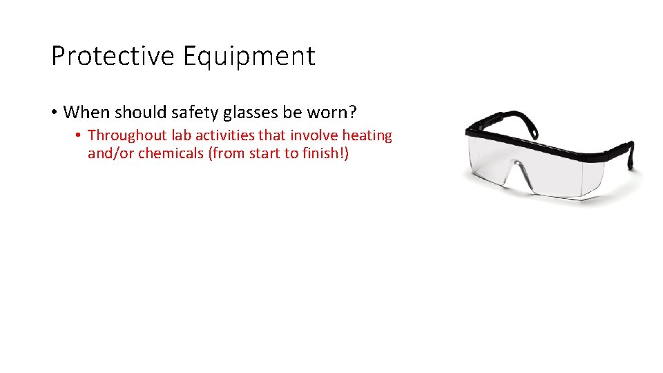 Protective Equipment • When should safety glasses be worn? • Throughout lab activities that