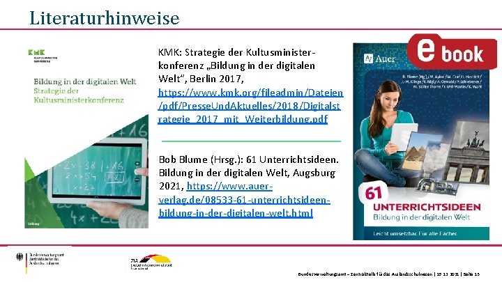 Literaturhinweise KMK: Strategie der Kultusministerkonferenz „Bildung in der digitalen Welt“, Berlin 2017, https: //www.