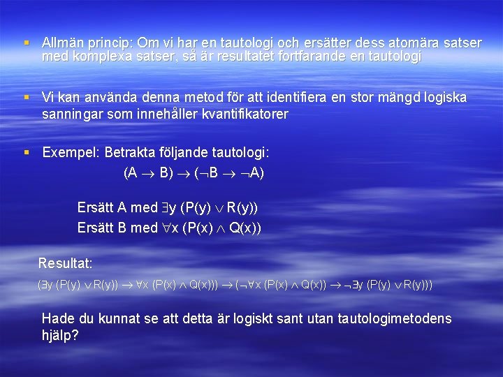 § Allmän princip: Om vi har en tautologi och ersätter dess atomära satser med