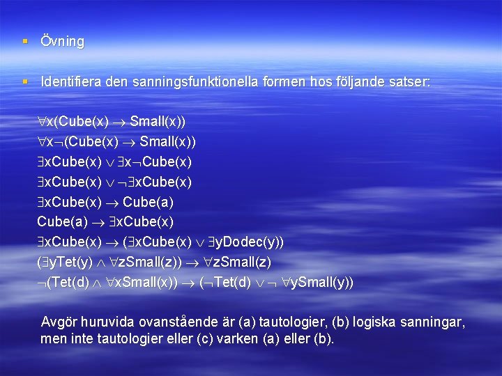 § Övning § Identifiera den sanningsfunktionella formen hos följande satser: x(Cube(x) Small(x)) x. Cube(x)