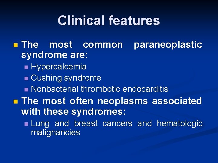 Clinical features n The most common syndrome are: paraneoplastic Hypercalcemia n Cushing syndrome n