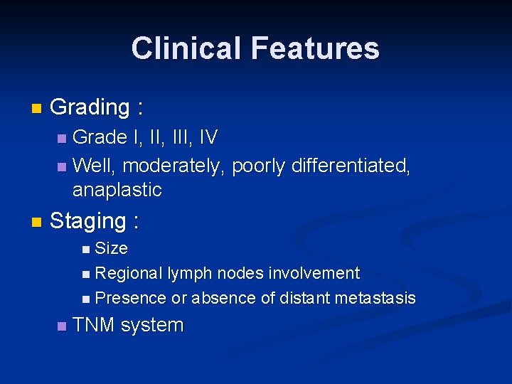 Clinical Features n Grading : Grade I, III, IV n Well, moderately, poorly differentiated,