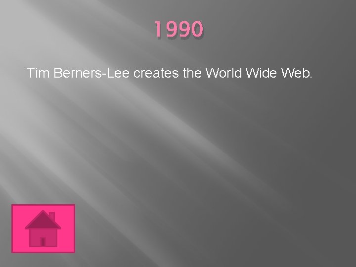 1990 Tim Berners-Lee creates the World Wide Web. 