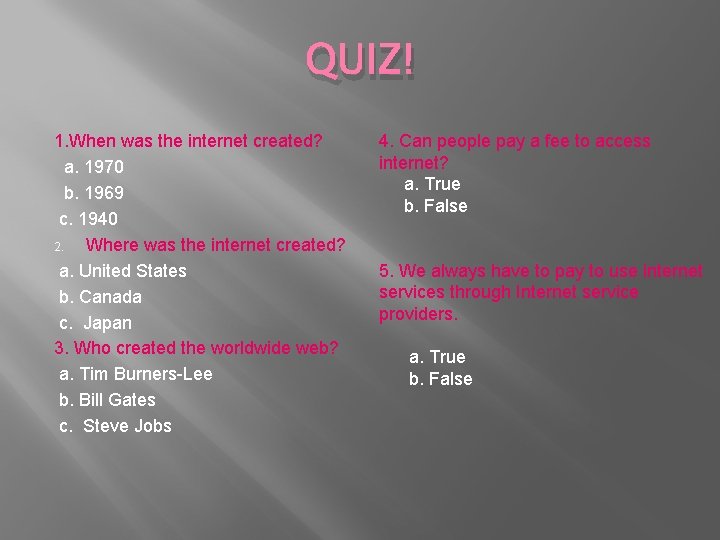 QUIZ! 1. When was the internet created? a. 1970 b. 1969 c. 1940 2.
