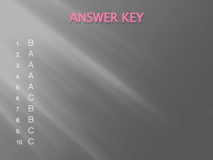 ANSWER KEY 1. 2. 3. 4. 5. 6. 7. 8. 9. 10. B A