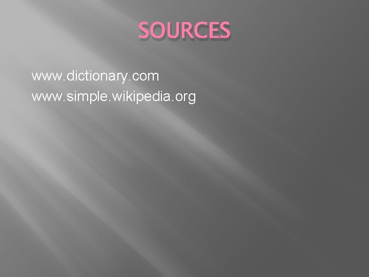 SOURCES www. dictionary. com www. simple. wikipedia. org 