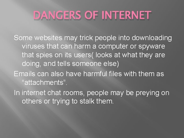 DANGERS OF INTERNET Some websites may trick people into downloading viruses that can harm