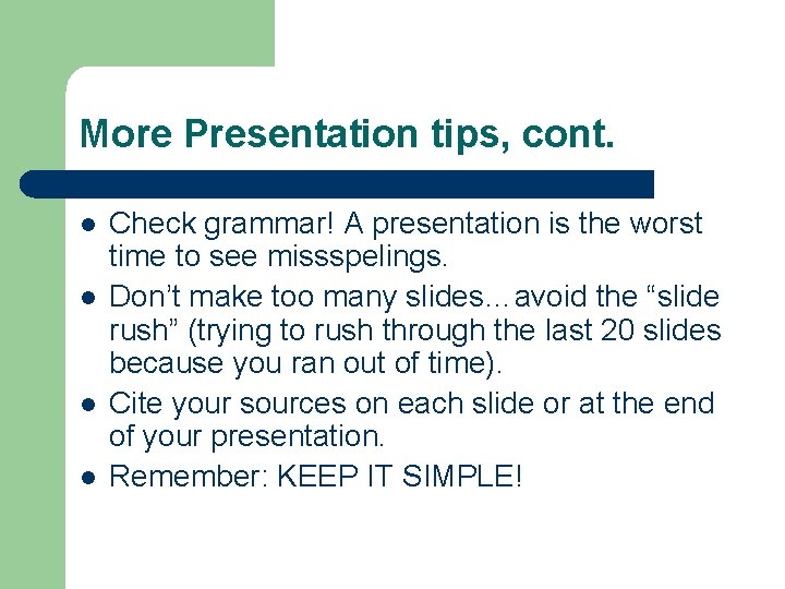 More Presentation tips, cont. l l Check grammar! A presentation is the worst time