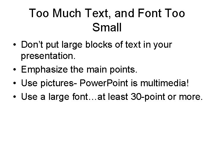 Too Much Text, and Font Too Small • Don’t put large blocks of text