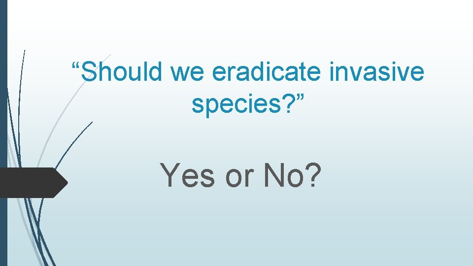 “Should we eradicate invasive species? ” Yes or No? 