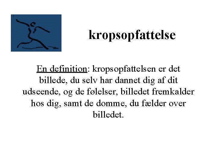 kropsopfattelse En definition: kropsopfattelsen er det billede, du selv har dannet dig af dit