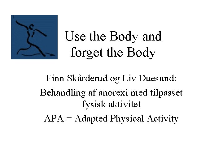 Use the Body and forget the Body Finn Skårderud og Liv Duesund: Behandling af