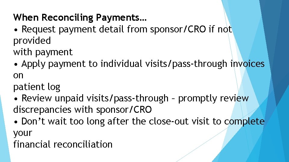 When Reconciling Payments… • Request payment detail from sponsor/CRO if not provided with payment