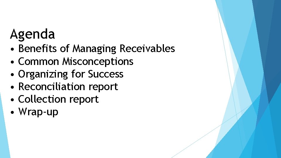 Agenda • • • Benefits of Managing Receivables Common Misconceptions Organizing for Success Reconciliation