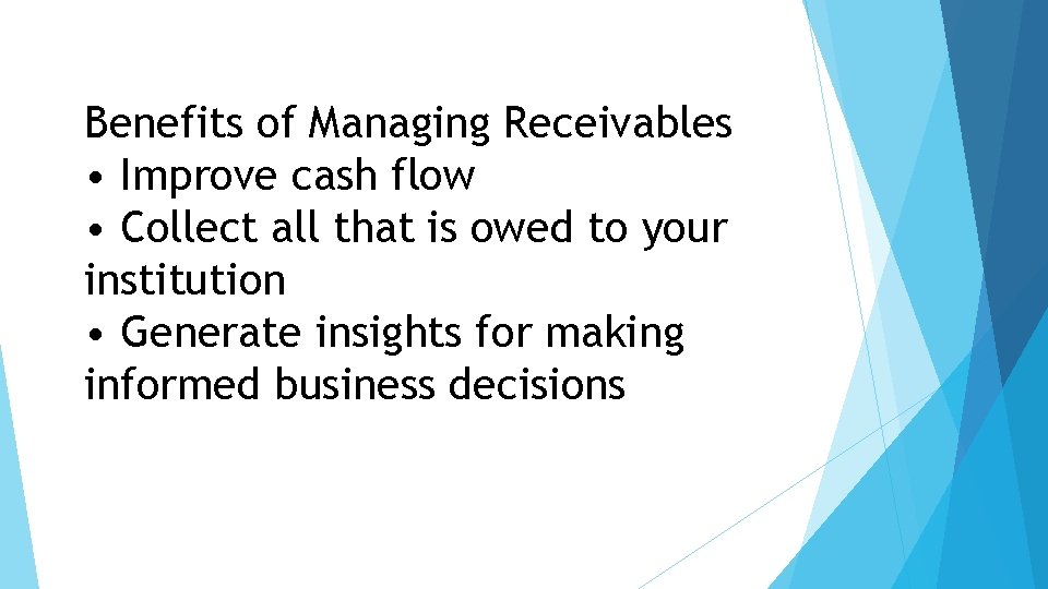 Benefits of Managing Receivables • Improve cash flow • Collect all that is owed