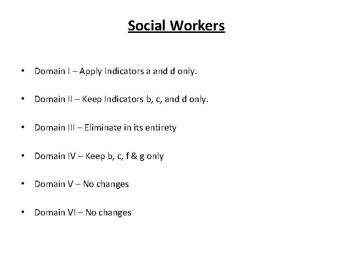 Social Workers • Domain I – Apply Indicators a and d only. • Domain