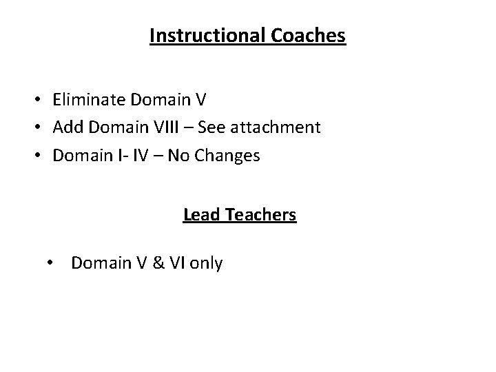 Instructional Coaches • Eliminate Domain V • Add Domain VIII – See attachment •