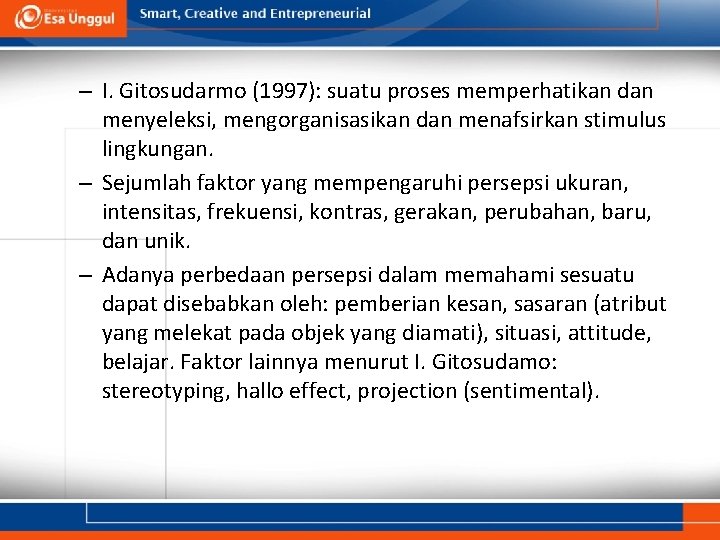 – I. Gitosudarmo (1997): suatu proses memperhatikan dan menyeleksi, mengorganisasikan dan menafsirkan stimulus lingkungan.