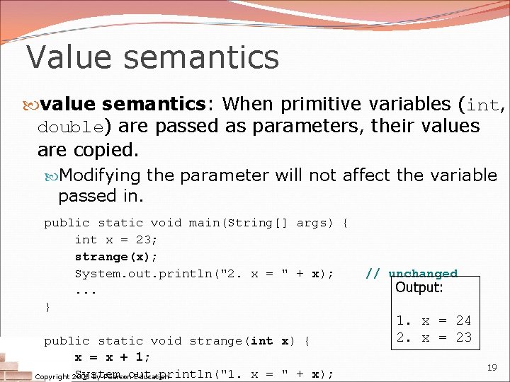 Value semantics value semantics: When primitive variables (int, double) are passed as parameters, their