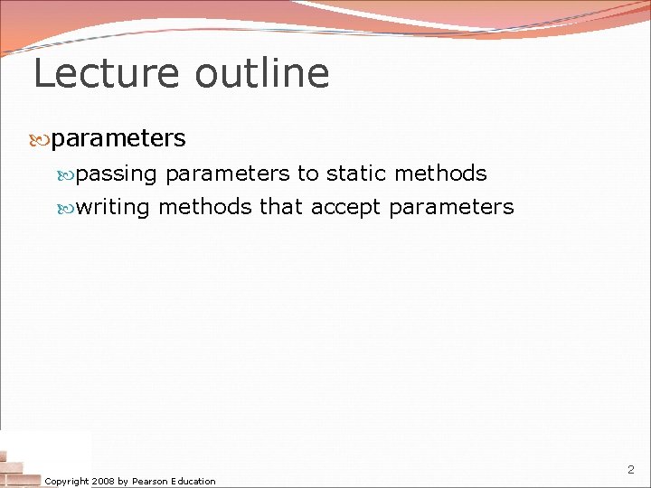 Lecture outline parameters passing parameters to static methods writing methods that accept parameters Copyright