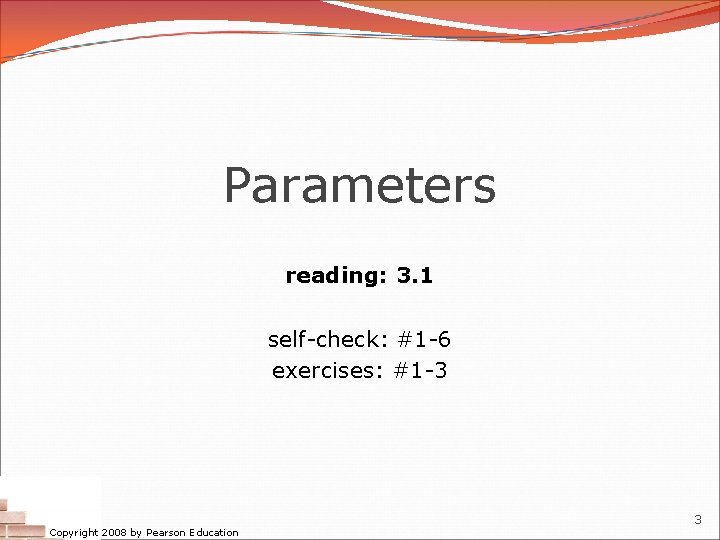 Parameters reading: 3. 1 self-check: #1 -6 exercises: #1 -3 Copyright 2008 by Pearson