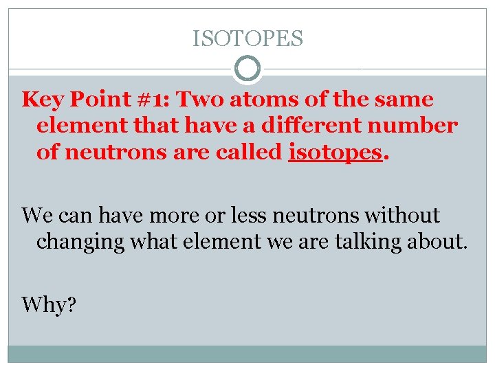 ISOTOPES Key Point #1: Two atoms of the same element that have a different