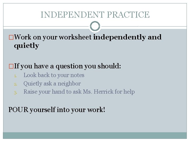 INDEPENDENT PRACTICE �Work on your worksheet independently and quietly �If you have a question