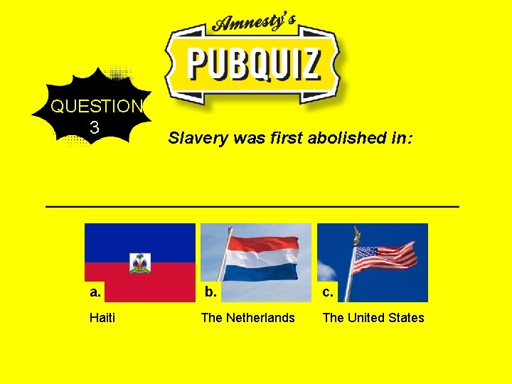 QUESTION 3 a. Haiti Slavery was first abolished in: b. The Netherlands c. The