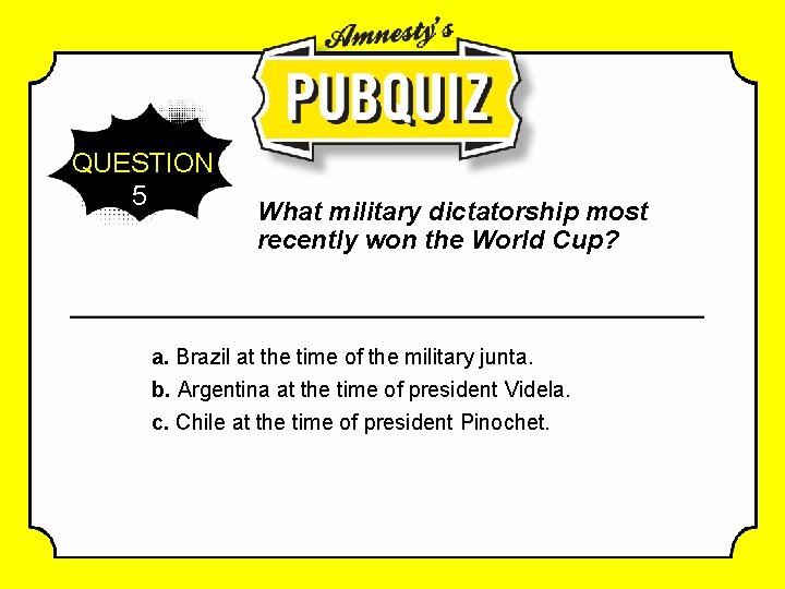 QUESTION 5 What military dictatorship most recently won the World Cup? a. Brazil at