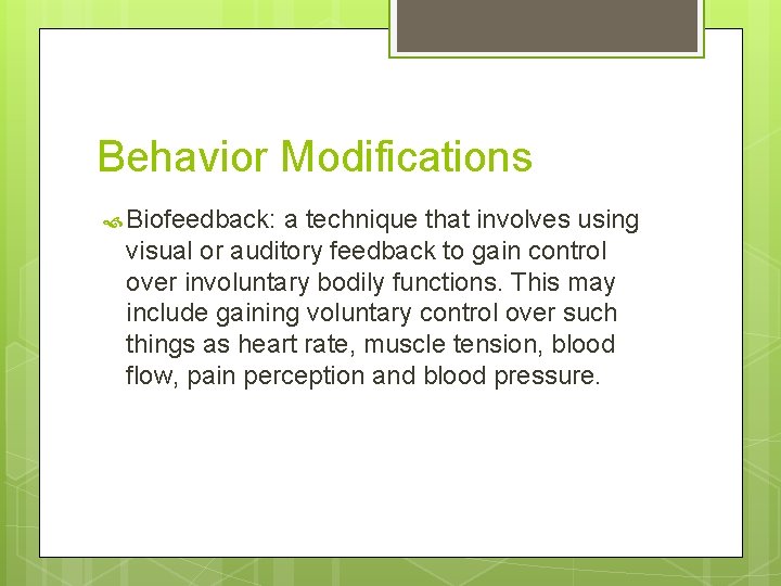 Behavior Modifications Biofeedback: a technique that involves using visual or auditory feedback to gain