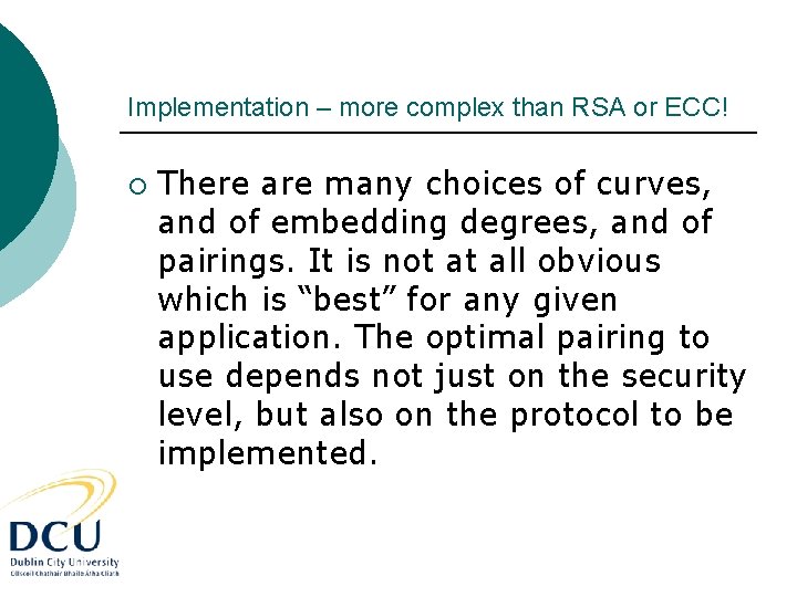 Implementation – more complex than RSA or ECC! ¡ There are many choices of