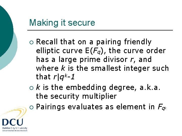 Making it secure Recall that on a pairing friendly elliptic curve E(Fq), the curve