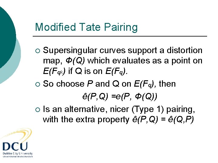 Modified Tate Pairing Supersingular curves support a distortion map, Φ(Q) which evaluates as a