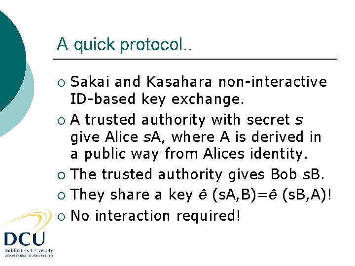 A quick protocol. . Sakai and Kasahara non-interactive ID-based key exchange. ¡ A trusted