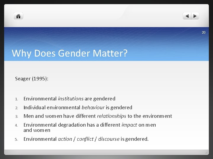 20 Why Does Gender Matter? Seager (1995): 1. Environmental institutions are gendered 2. Individual