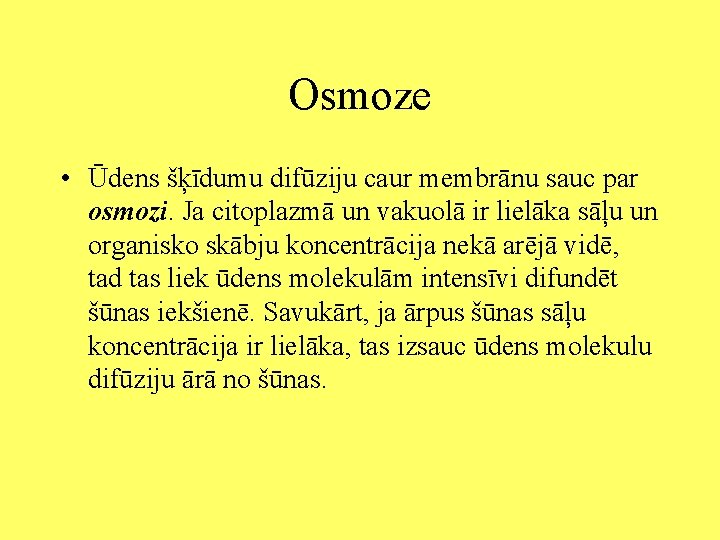 Osmoze • Ūdens šķīdumu difūziju caur membrānu sauc par osmozi. Ja citoplazmā un vakuolā