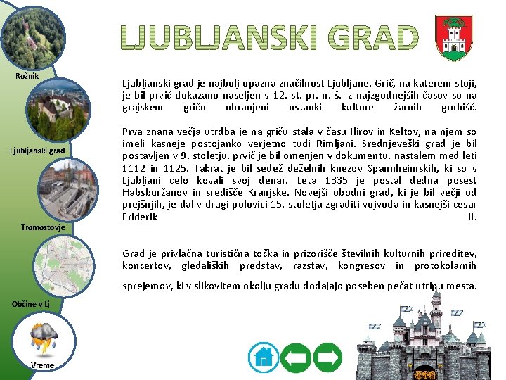 Rožnik Ljubljanski grad Tromostovje Ljubljanski grad je najbolj opazna značilnost Ljubljane. Grič, na katerem