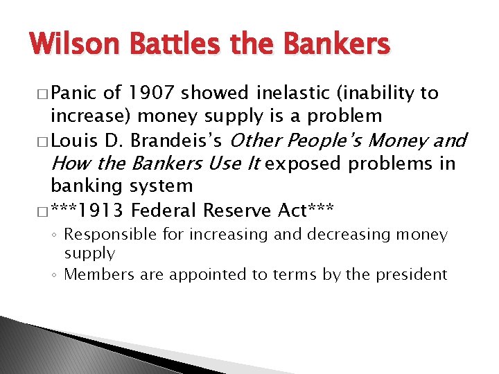 Wilson Battles the Bankers � Panic of 1907 showed inelastic (inability to increase) money