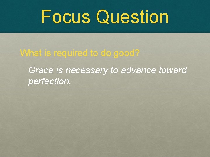 Focus Question What is required to do good? Grace is necessary to advance toward