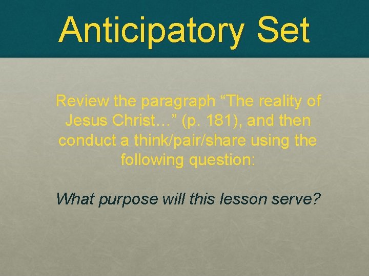 Anticipatory Set Review the paragraph “The reality of Jesus Christ…” (p. 181), and then