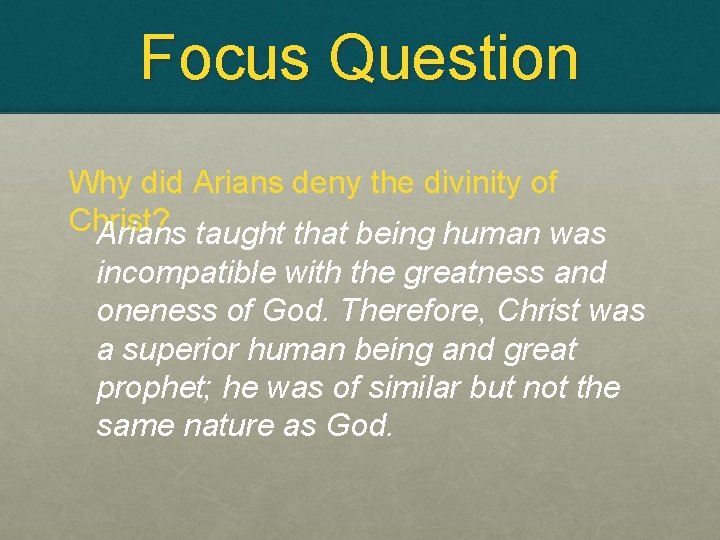 Focus Question Why did Arians deny the divinity of Christ? Arians taught that being