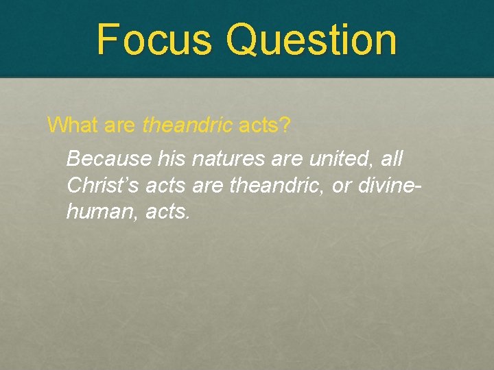 Focus Question What are theandric acts? Because his natures are united, all Christ’s acts