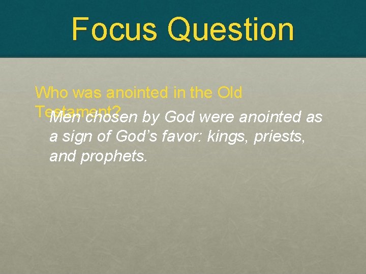 Focus Question Who was anointed in the Old Testament? Men chosen by God were